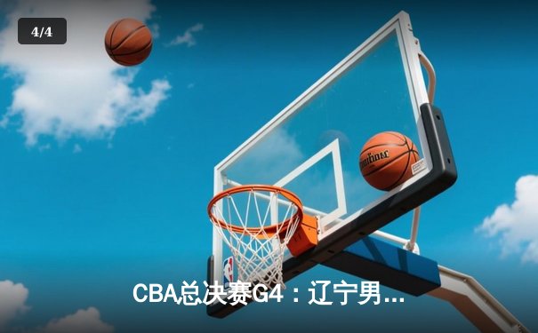 CBA总决赛G4：辽宁男篮加时逆转广东 赵继伟砍下33+8+9创个人纪录 - 4
