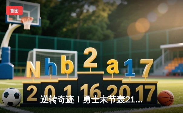 逆转奇迹！勇士末节轰21-0攻击波 库里38分力克雄鹿