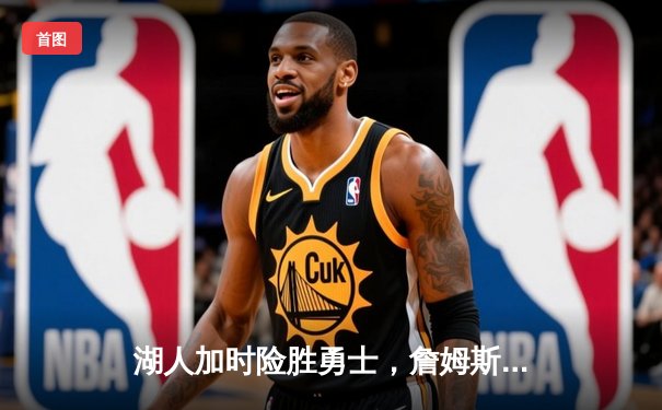 湖人加时险胜勇士，詹姆斯三双库里空砍40分，系列赛悬念再起