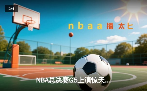 NBA总决赛G5上演惊天逆转 独行侠加时险胜凯尔特人扳回一城 - 2