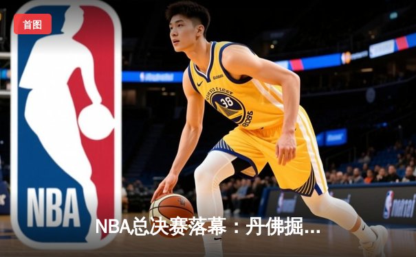 NBA总决赛落幕：丹佛掘金4-1迈阿密热火，约基奇全票当选FMVP