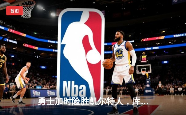 勇士加时险胜凯尔特人，库里狂砍43分率队完成16分逆转